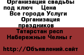 Организация свадьбы под ключ! › Цена ­ 5 000 - Все города Услуги » Организация праздников   . Татарстан респ.,Набережные Челны г.